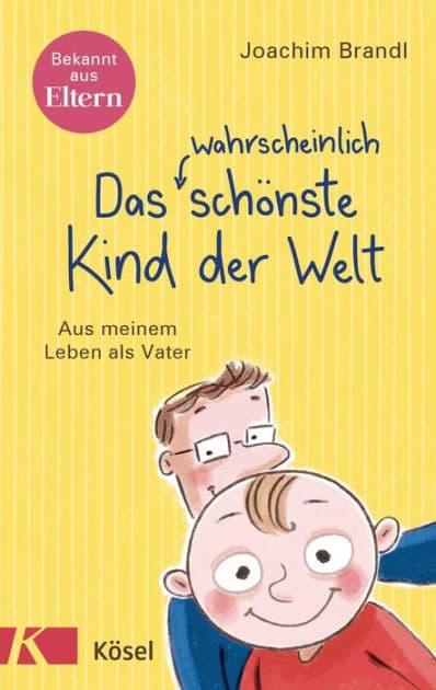 Das wahrscheinlich schönste Kind der Welt: Aus meinem Leben als Vater by Joachim Brandl