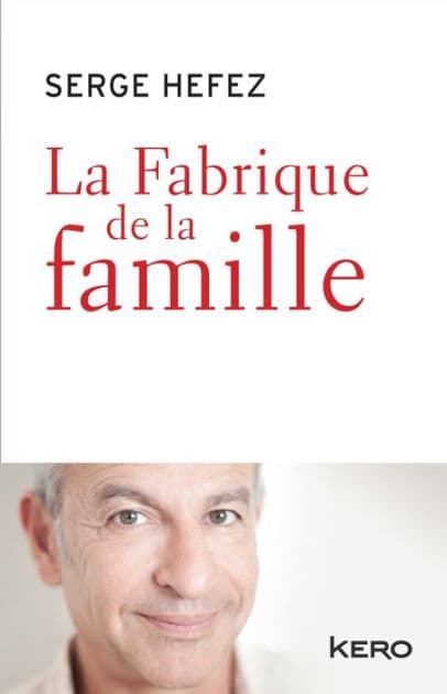La fabrique de la famille by Serge Hefez