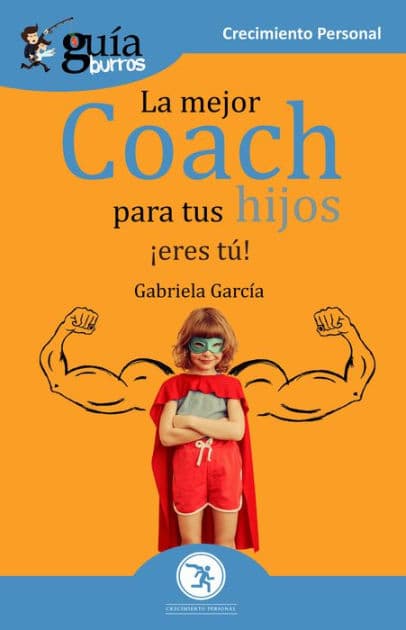 GuíaBurros La mejor coach para tus hijos: ¡Eres tú! by Gabriela García
