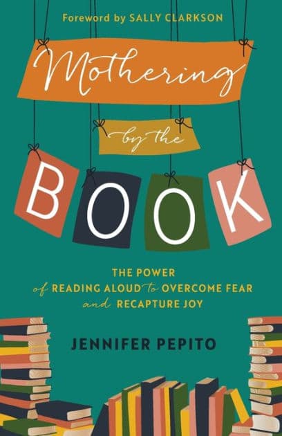 Mothering by the Book: The Power of Reading Aloud to Overcome Fear and Recapture Joy by Jennifer Pepito