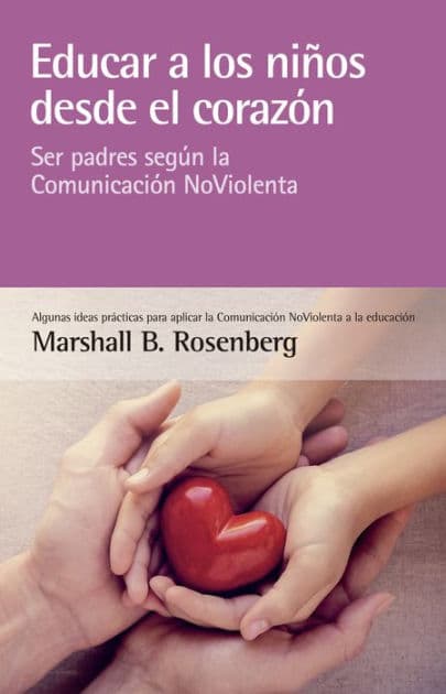 Educar a los niños desde el corazón: Ser padres según la Comunicación NoViolenta by Marshall B. Rosenberg