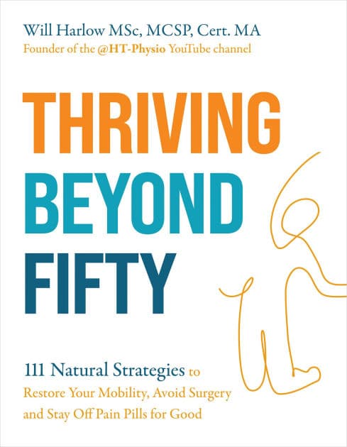 Thriving Beyond Fifty (Expanded Edition): 111 Natural Strategies to Restore Your Mobility, Avoid Surgery and Stay Off Pain Pills for Good by Will Harlow BSc