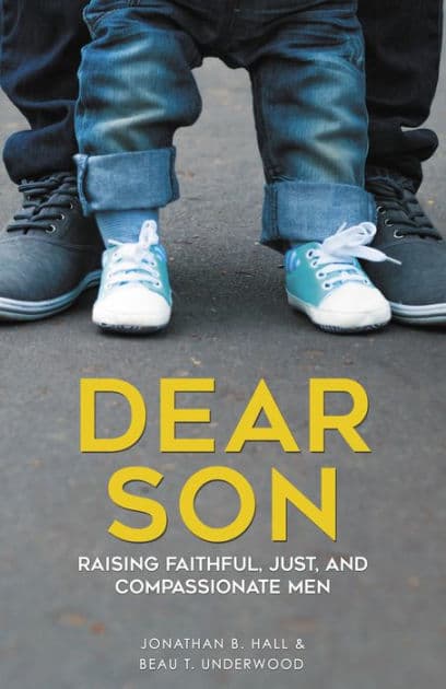 Dear Son: Raising Faithful, Just, and Compassionate Men by Jonathan B. Hall