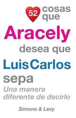 52 Cosas Que Aracely Desea Que Luis Carlos Sepa: Una Manera Diferente de Decirlo by Simone