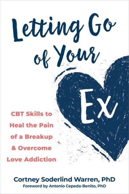 Letting Go of Your Ex: CBT Skills to Heal the Pain of a Breakup and Overcome Love Addiction by Cortney Soderlind Warren PhD