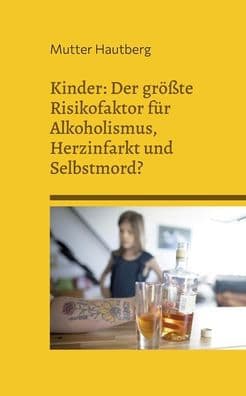 Kinder: Der grï¿½ï¿½te Risikofaktor fï¿½r Alkoholismus, Herzinfarkt und Selbstmord?: Alles was Sie darï¿½ber wissen sollten, und wie Sie sich mit Kondom und Pille schï¿½tzen kï¿½nnen. by Mutter Hautberg