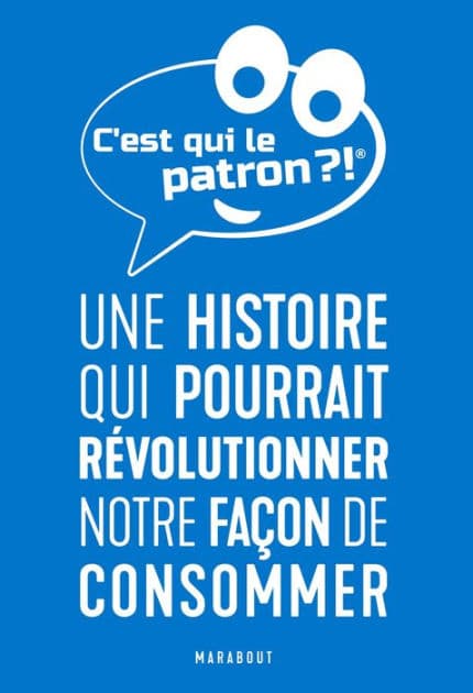 C'est qui le patron ?: Une histoire qui pourrait révolutionner notre façon de consommer by Collectif auteurs