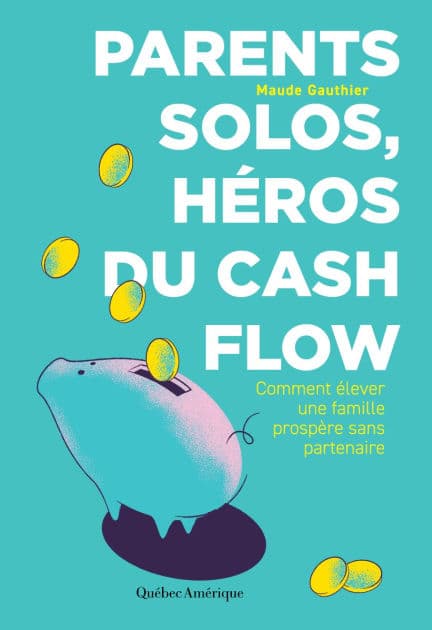Parents solos, héros du cash flow: Comment élever une famille prospère sans partenaire by Maude Gauthier Gauthier