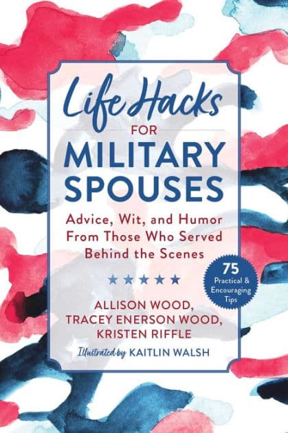 Life Hacks for Military Spouses: Advice, Wit, and Humor from Those Who Served Behind the Scenes by Allison Wood