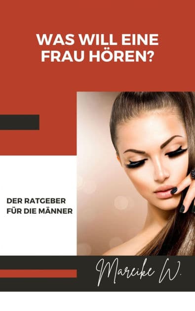 Was will eine Frau hören?: Der Ratgeber für die Männer by Mareike W.
