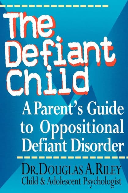 The Defiant Child: A Parent's Guide to Oppositional Defiant Disorder by Douglas A. Riley