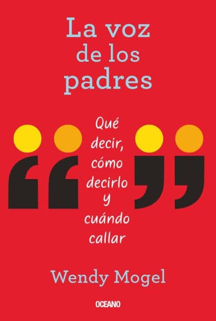 La voz de los padres: Quï¿½ decir, cï¿½mo decirlo y cuï¿½ndo callar by Wendy Mogel