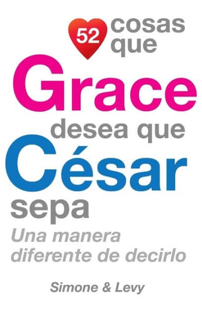 52 Cosas Que Grace Desea Que César Sepa: Una Manera Diferente de Decirlo by Simone