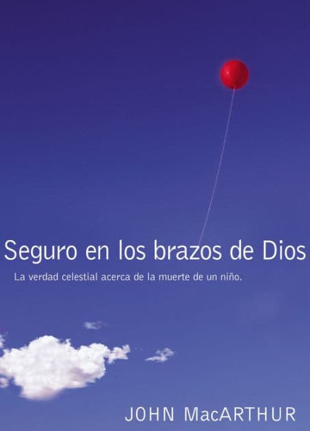 Seguro en los brazos de Dios: La verdad celestial acerca de la muerte de un niño. by John MacArthur