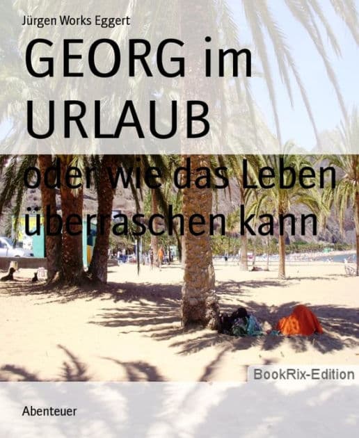 GEORG im URLAUB: oder wie das Leben überraschen kann by Jürgen Works Eggert