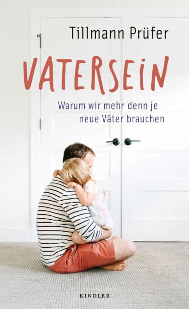 Vatersein: Warum wir mehr denn je neue Väter brauchen by Tillmann Prüfer