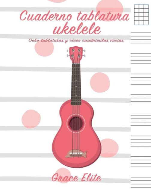 Cuaderno tablatura ukelele: Ocho tablaturas y cinco cuadrï¿½culas vacï¿½as by Grace Elite