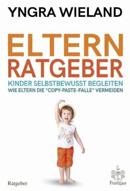 Elternratgeber: - Kinder selbstbewusst begleiten - Wie Eltern die 'copy-paste-Falle' vermeiden by Yngra Wieland