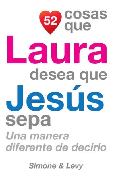 52 Cosas Que Laura Desea Que Jesús Sepa: Una Manera Diferente de Decirlo by Simone