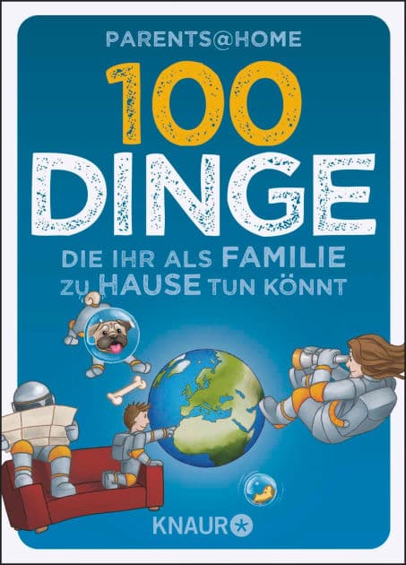 100 Dinge, die ihr als Familie zu Hause tun könnt: Spannende und fantasievolle Beschäftigungen für Eltern und Kinder in Corona-Zeiten, wenn Lagerkoller und Langeweile zuschlagen by Parents@Home