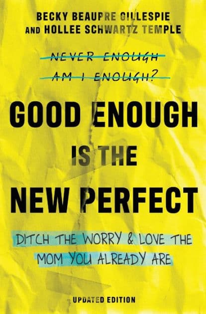 Good Enough Is the New Perfect: Ditch the Worry and Love the Mom You Already Are by Becky Beaupre Gillespie