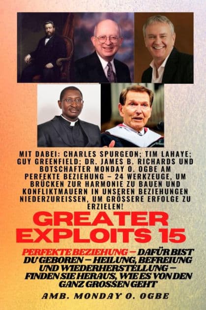 Greater Exploits - 15 - Perfekte Beziehung - 24 Werkzeuge, um Brücken zur Harmonie zu bauen by Charles Spurgeon
