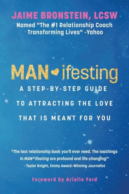 MAN*ifesting: A Step-by-Step Guide to Attracting the Love That Is Meant for You by Jaime Bronstein LCSW