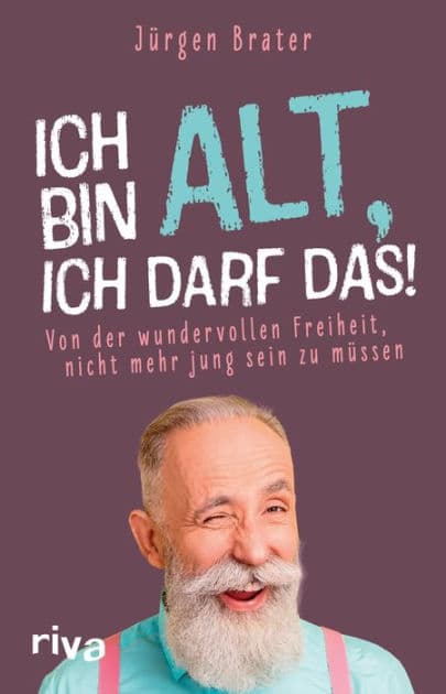 Ich bin alt, ich darf das: Von der wundervollen Freiheit, nicht mehr jung sein zu müssen. Lustiges Geschenk für Rentner, Oma und Opa. Humorvoller Ratgeber für den Ruhestand by Jürgen Brater