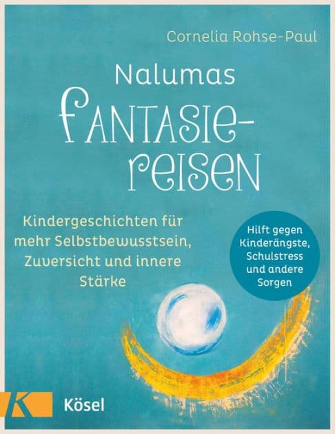 Nalumas Fantasiereisen: Kindergeschichten für mehr Selbstbewusstsein, Zuversicht und innere Stärke - (Hilft gegen Kinderängste, Schulstress und andere Sorgen) - Ab fünf Jahre by Cornelia Rohse-Paul