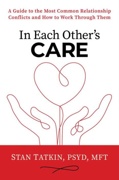 In Each Other's Care: A Guide to the Most Common Relationship Conflicts and How to Work Through Them by Stan Tatkin PsyD