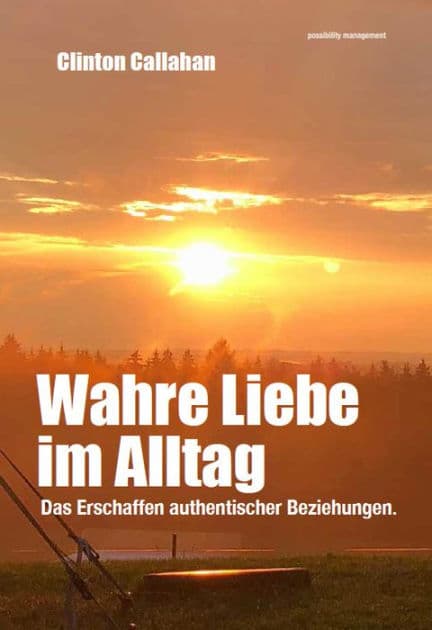 Wahre Liebe im Alltag: Das Erschaffen authentischer Beziehungen by Clinton Callahan