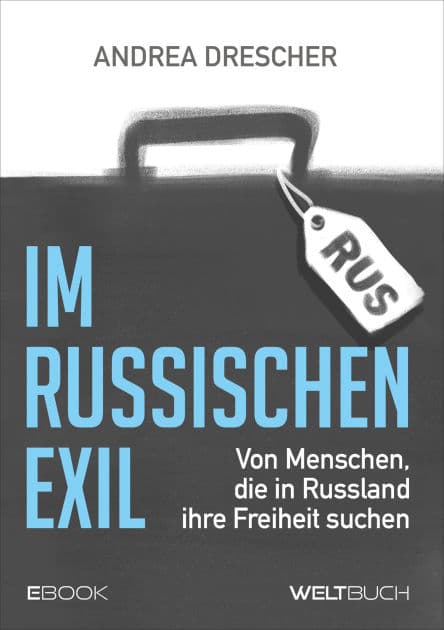 Im Russischen Exil: Von Menschen, die in Russland ihre Freiheit suchen by Andrea Drescher