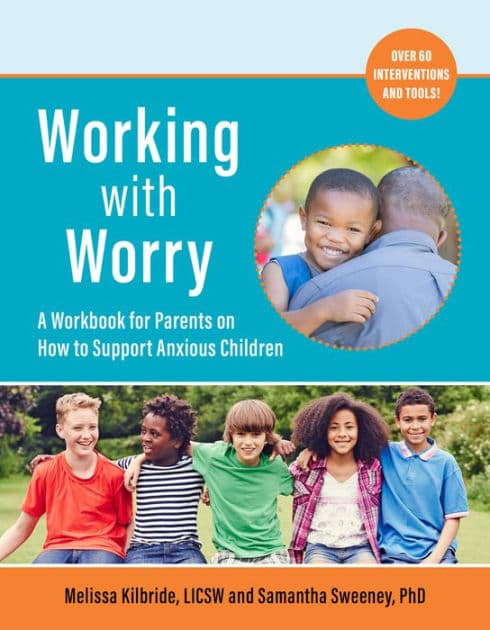 Working with Worry: A Workbook for Parents on How to Support Anxious Children by Melissa L. Kilbride LICSW