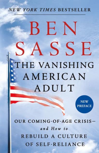 The Vanishing American Adult: Our Coming-of-Age Crisis--and How to Rebuild a Culture of Self-Reliance by Ben Sasse