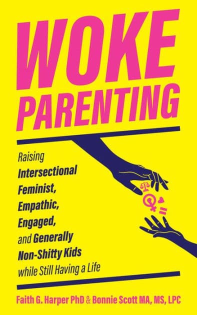 Woke Parenting: Raising Intersectional Feminist, Empathic, Engaged, and Generally Non-Shitty Kids While Still Having a Life by Faith G. Harper