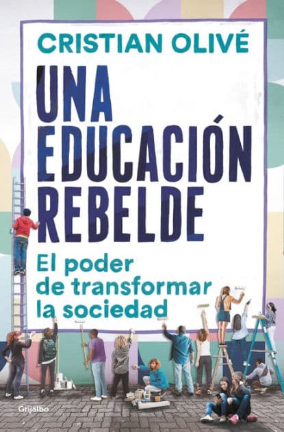 Una educación rebelde: El poder de transformar la sociedad by Cristian Olivé