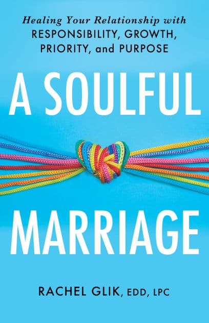 A Soulful Marriage: Healing Your Relationship With Responsibility, Growth, Priority, and Purpose by Rachel Glik