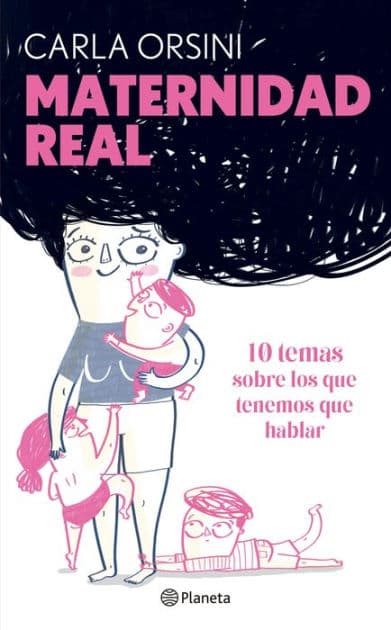 Maternidad real: 10 temas sobre los que hay que hablar para criar en el siglo XXI by Carla Orsini