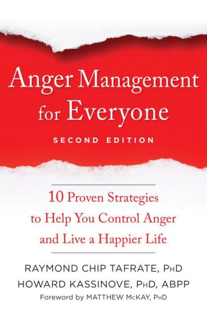 Anger Management for Everyone: Ten Proven Strategies to Help You Control Anger and Live a Happier Life by Raymond Chip Tafrate PhD