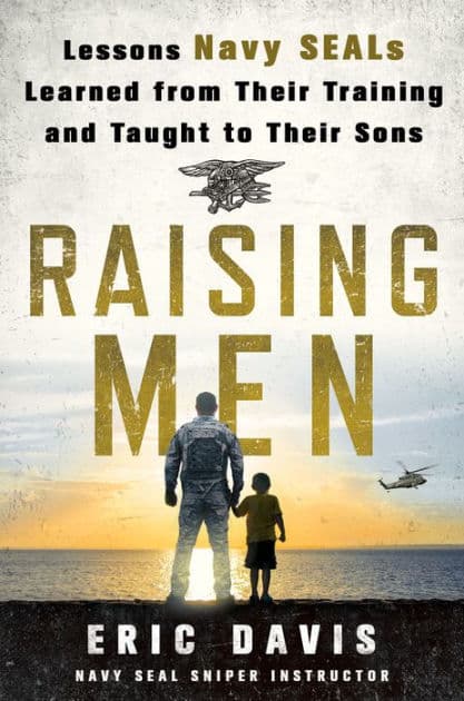 Raising Men: Lessons Navy SEALs Learned from Their Training and Taught to Their Sons by Eric Davis