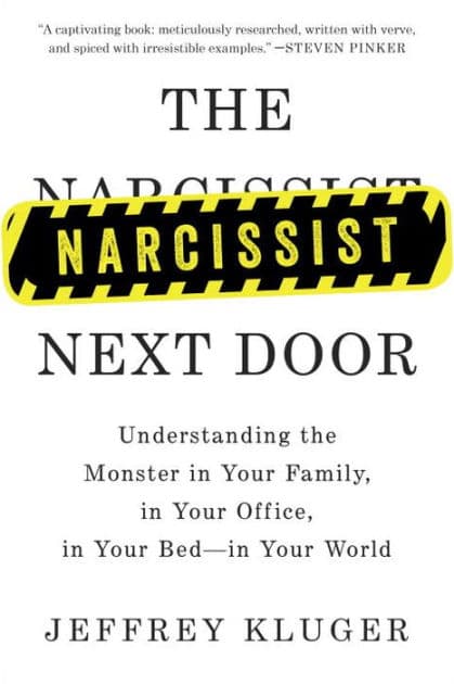 The Narcissist Next Door: Understanding the Monster in Your Family, in Your Office, in Your Bed-in Your World by Jeffrey Kluger