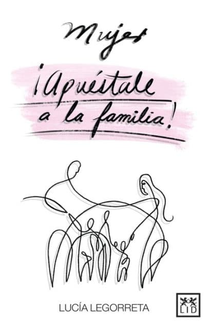 Mujer, ¡apuéstale a la familia! by Lucía Legorreta