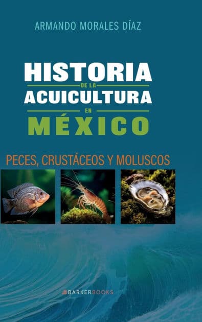 Historia de la acuicultura en México: Peces, crustáceos y moluscos by Armando Morales Díaz