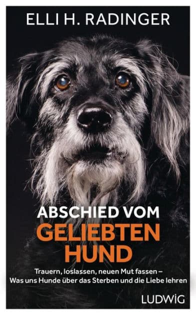 Abschied vom geliebten Hund: Trauern, loslassen, neuen Mut fassen - Was uns Hunde über das Sterben und die Liebe lehren by Elli H. Radinger