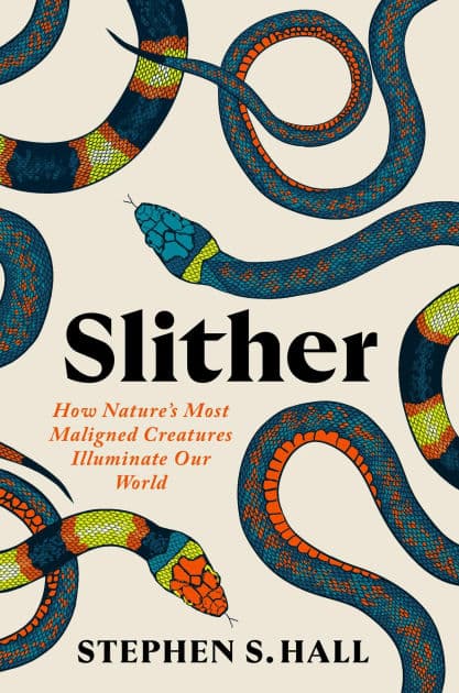 Slither: How Nature's Most Maligned Creatures Illuminate Our World by Stephen S. Hall