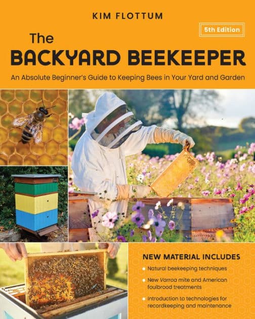 The Backyard Beekeeper, 5th Edition: An Absolute Beginner's Guide to Keeping Bees in Your Yard and Garden - Natural beekeeping techniques - New Varroa mite and American foulbrood treatments - Introduction to technologies for recordkeeping and maintenance by Kim Flottum