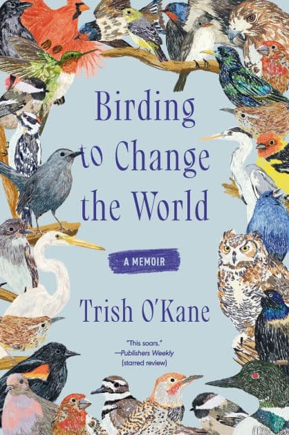 Birding to Change the World: A Memoir by Trish O'Kane