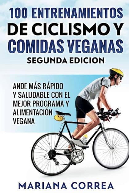 100 ENTRENAMIENTOS DE CICLISMO y COMIDAS VEGANAS SEGUNDA EDICION: HAGA CICLISMO MAS RAPIDO y SALUDABLE CON EL MEJOR PROGRAMA Y ALIMENTACION VEGANA by Mariana Correa