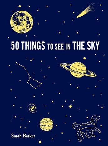 50 Things to See in the Sky: (illustrated beginner's guide to stargazing with step by step instructions and diagrams, glow in the dark cover) by Sarah Barker