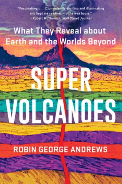Super Volcanoes: What They Reveal about Earth and the Worlds Beyond by Robin George Andrews